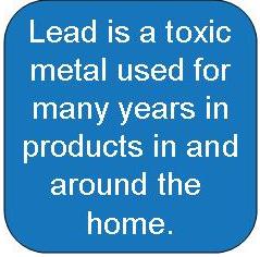 Lead is a toxic metal used for many years in products in and around the home.